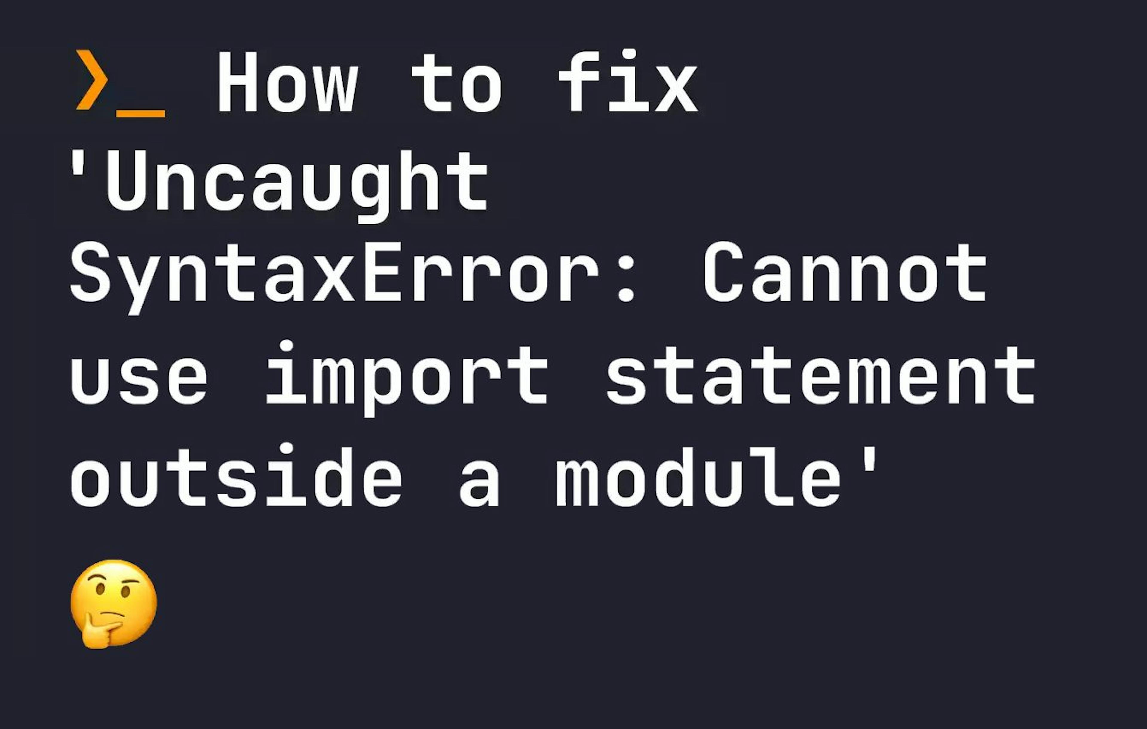 2 Quick and Easy Ways to Fix 'Uncaught SyntaxError: Cannot use import statement outside a module'
