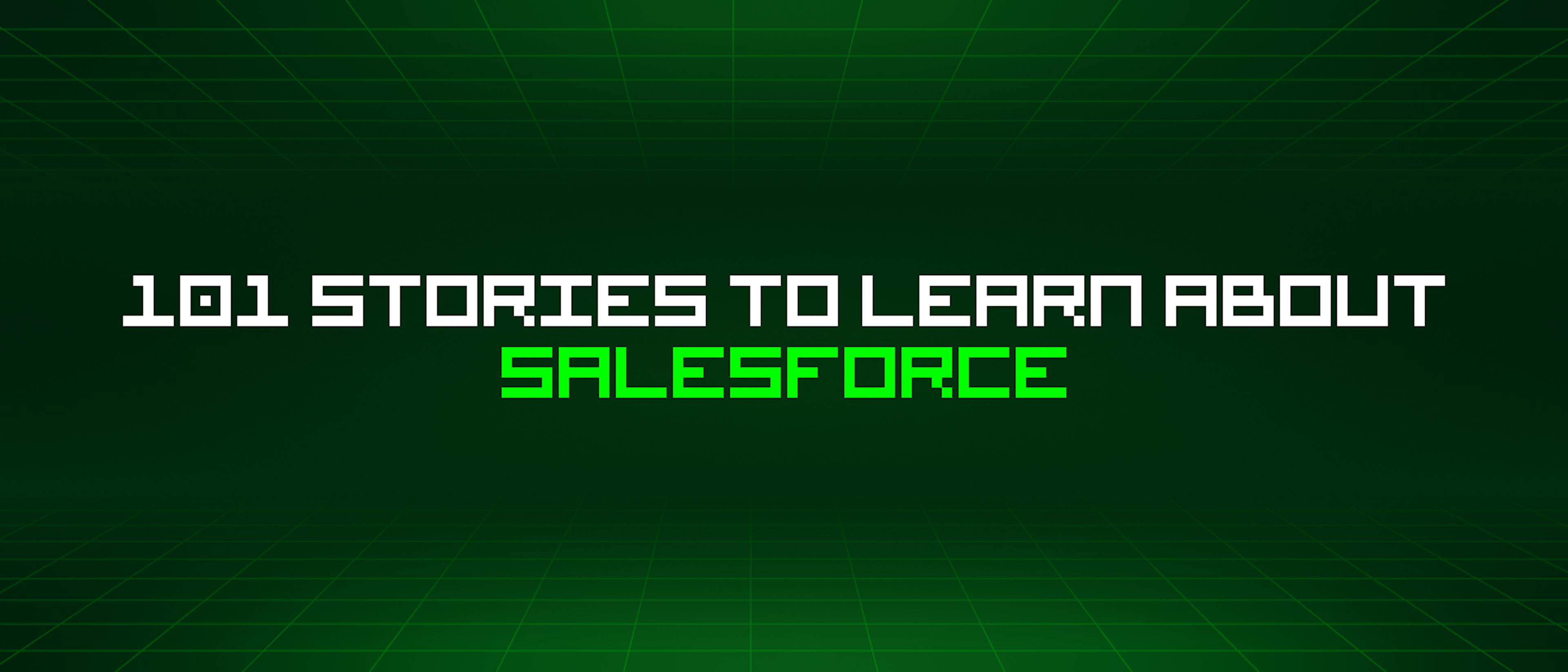 101 Stories To Learn About Salesforce